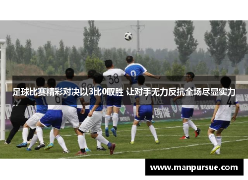 足球比赛精彩对决以3比0取胜 让对手无力反抗全场尽显实力