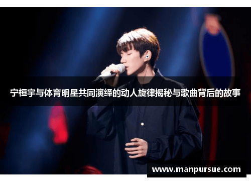 宁桓宇与体育明星共同演绎的动人旋律揭秘与歌曲背后的故事