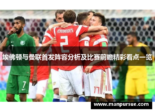 埃佛顿与曼联首发阵容分析及比赛前瞻精彩看点一览