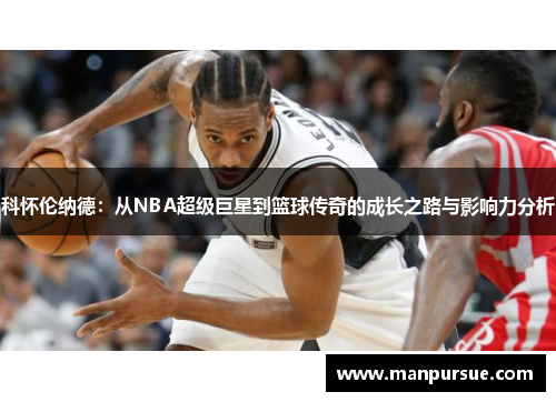 科怀伦纳德：从NBA超级巨星到篮球传奇的成长之路与影响力分析