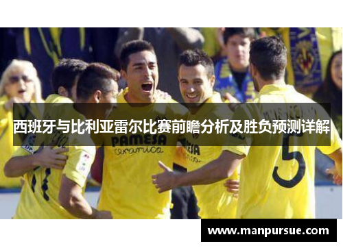 西班牙与比利亚雷尔比赛前瞻分析及胜负预测详解