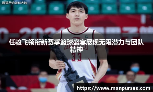 J9任骏飞领衔新赛季篮球盛宴展现无限潜力与团队精神